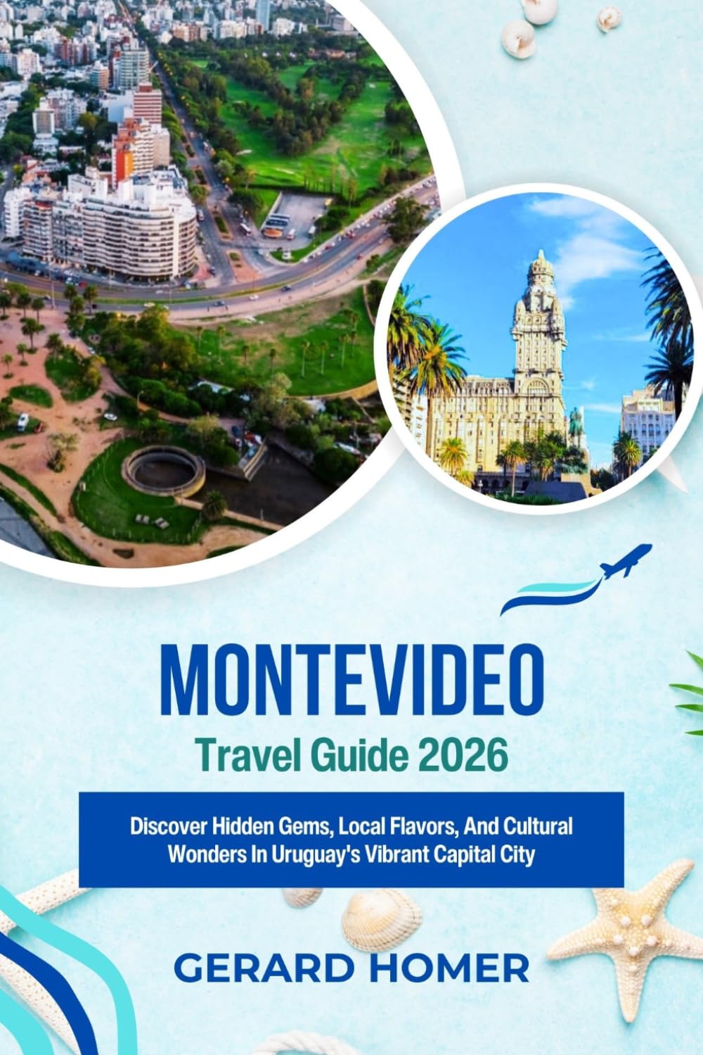 Montevideo Travel Guide 2026: Discover Hidden Gems, Local Flavors, And Cultural Wonders In Uruguay's Vibrant Capital City (Journey Through the Globe)