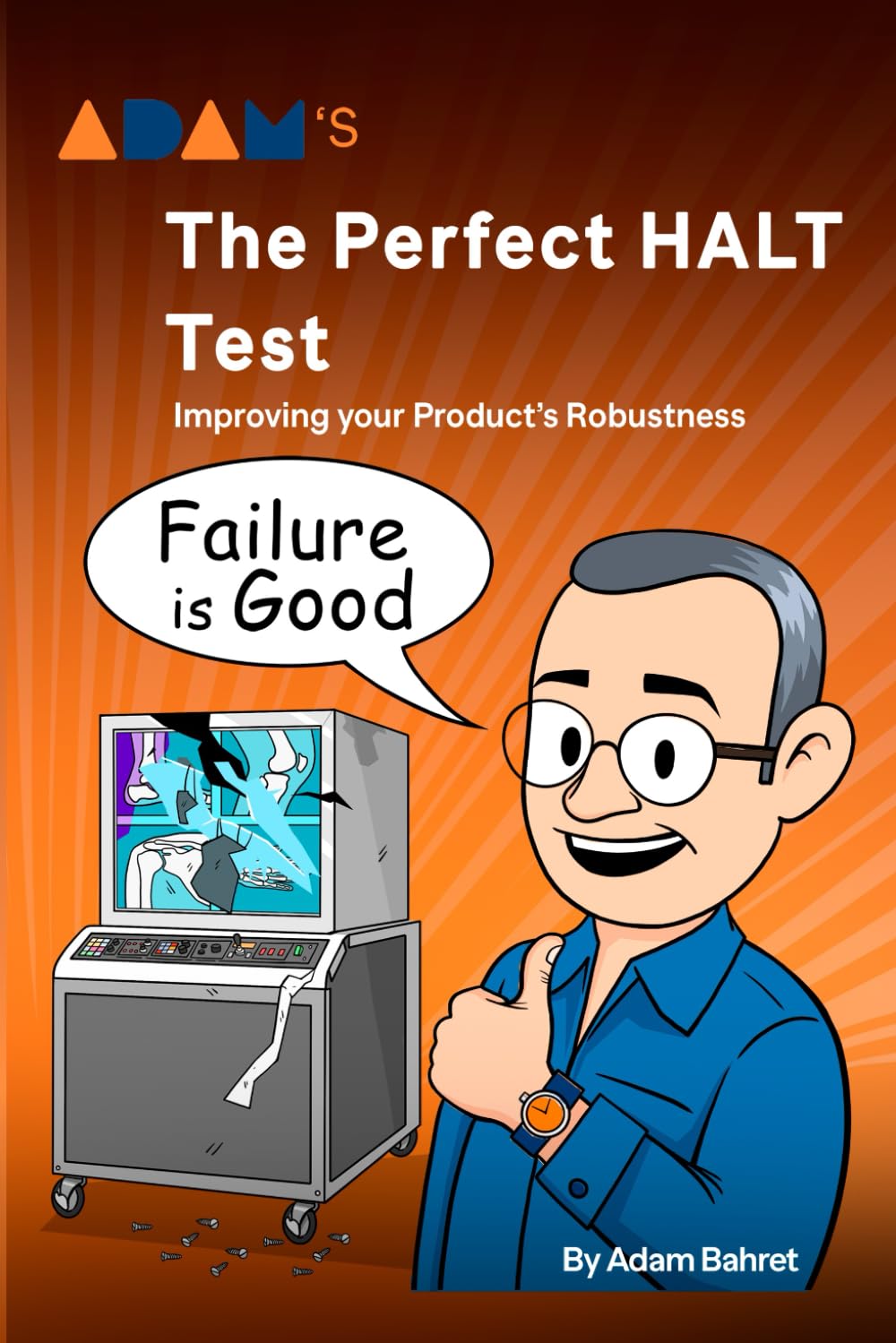 Adam's The Perfect HALT Test: Improving your Product’s Robustness (Adam’s The Perfect Reliability Tool)