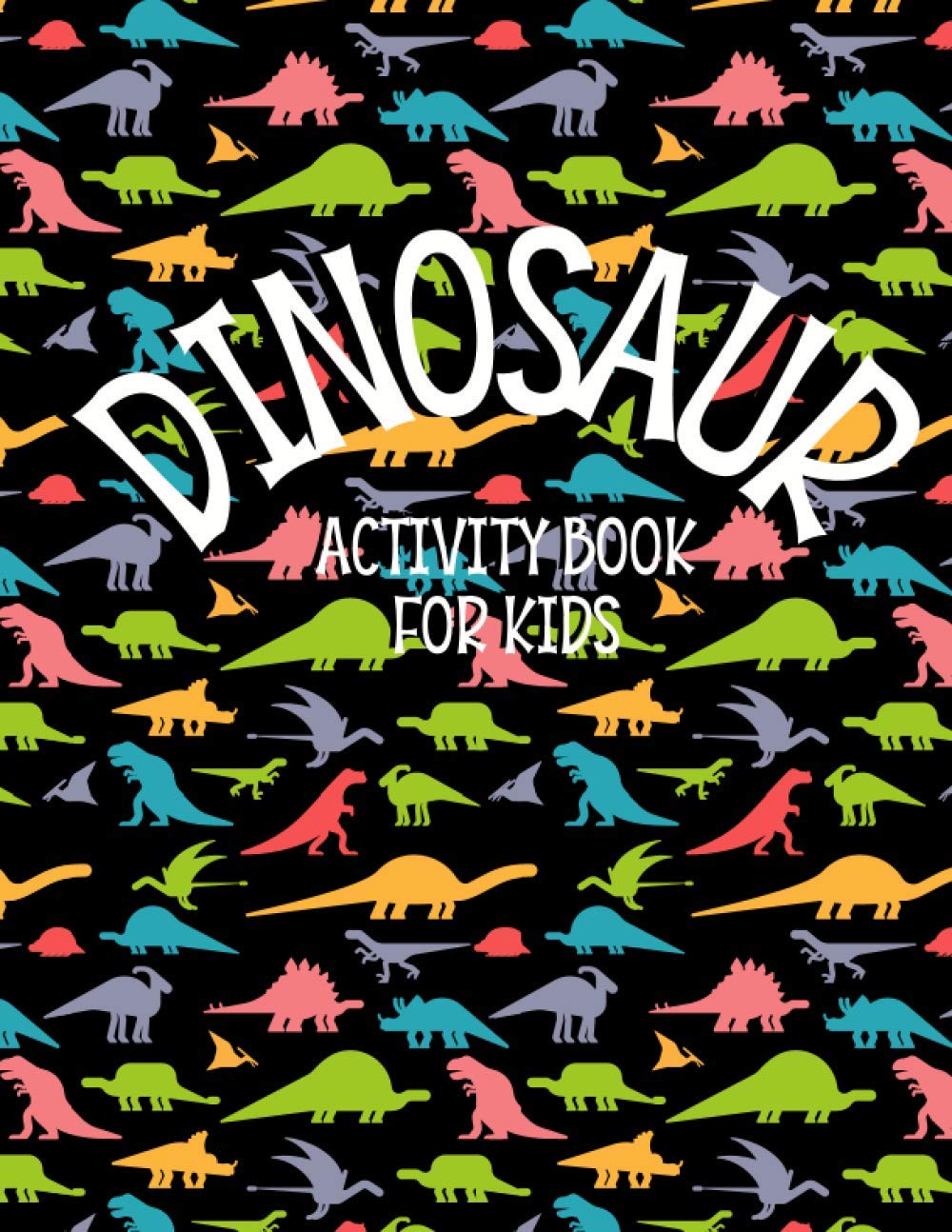 Dinosaurs Activity Book For Kids: XXL Large Activity Book - Coloring Pages, Dot do Dot, Spot the differences, Connect the Dots, Search Words (Fun Activities for Kids)