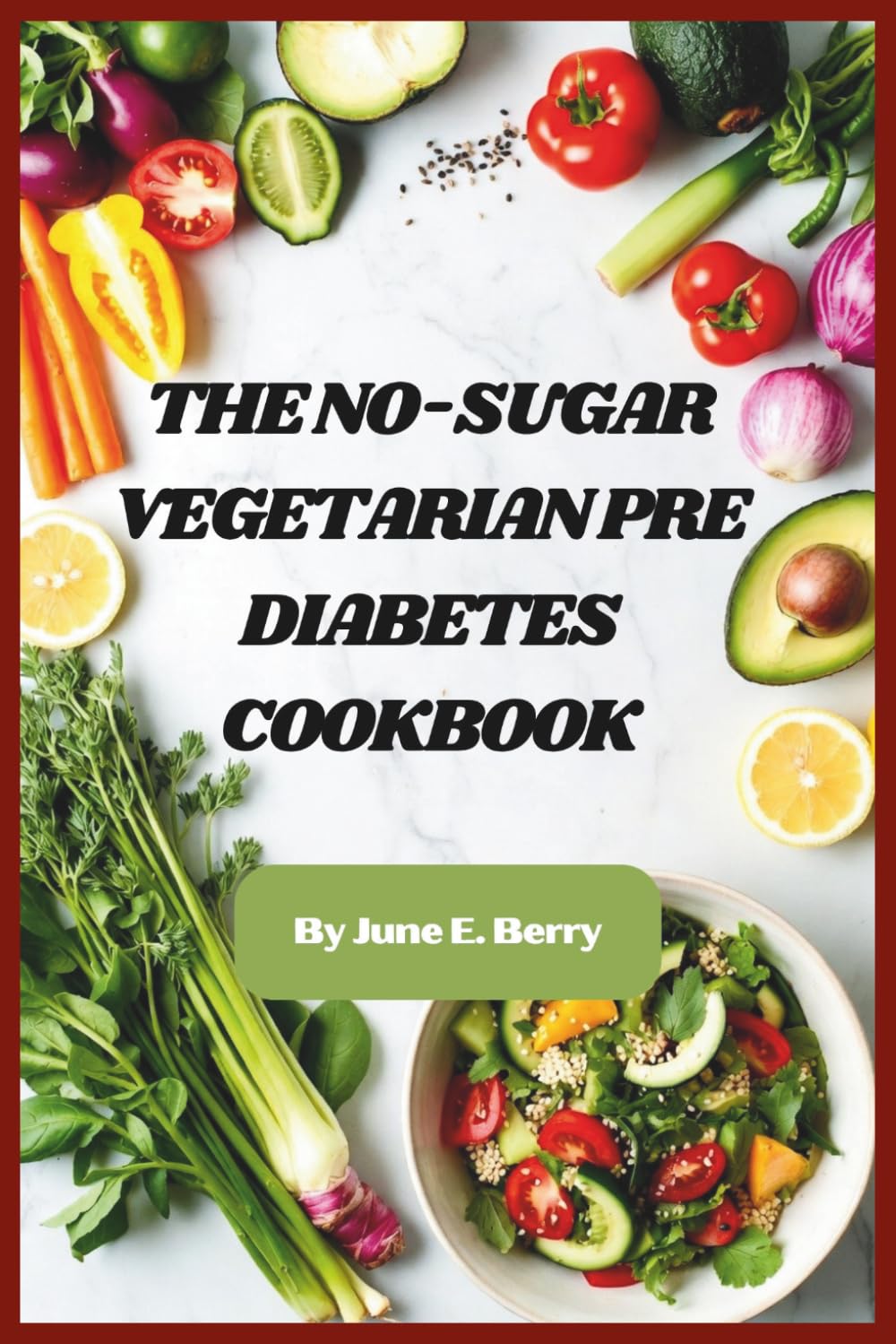The No-Sugar Vegetarian Pre Diabetes Cookbook: Delicious Plant-Based Recipes to Stabilize Blood Sugar, Prevent Diabetes, and Boost Energy Naturally