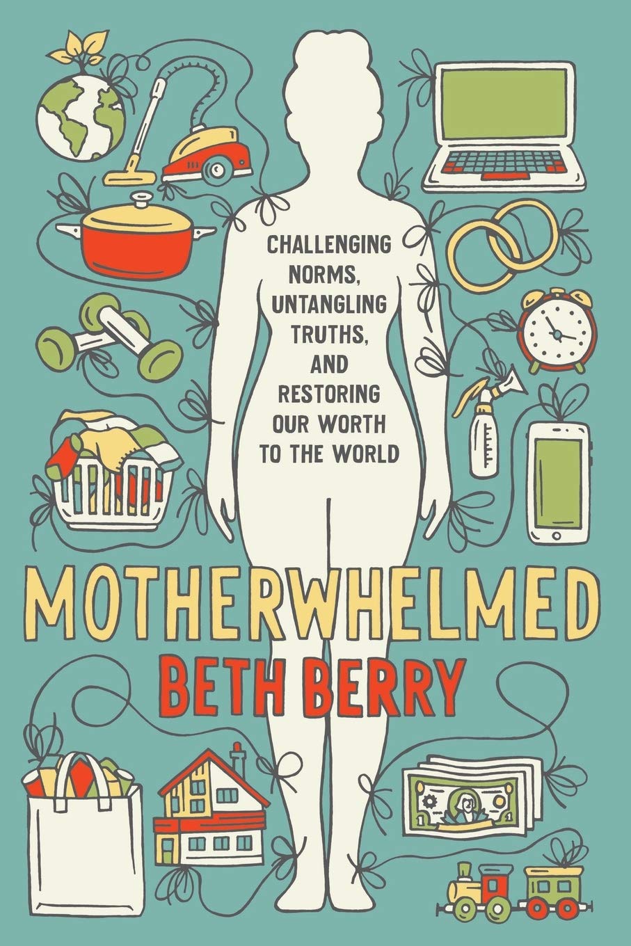 Motherwhelmed: Challenging Norms, Untangling Truths, and Restoring Our Worth to the World