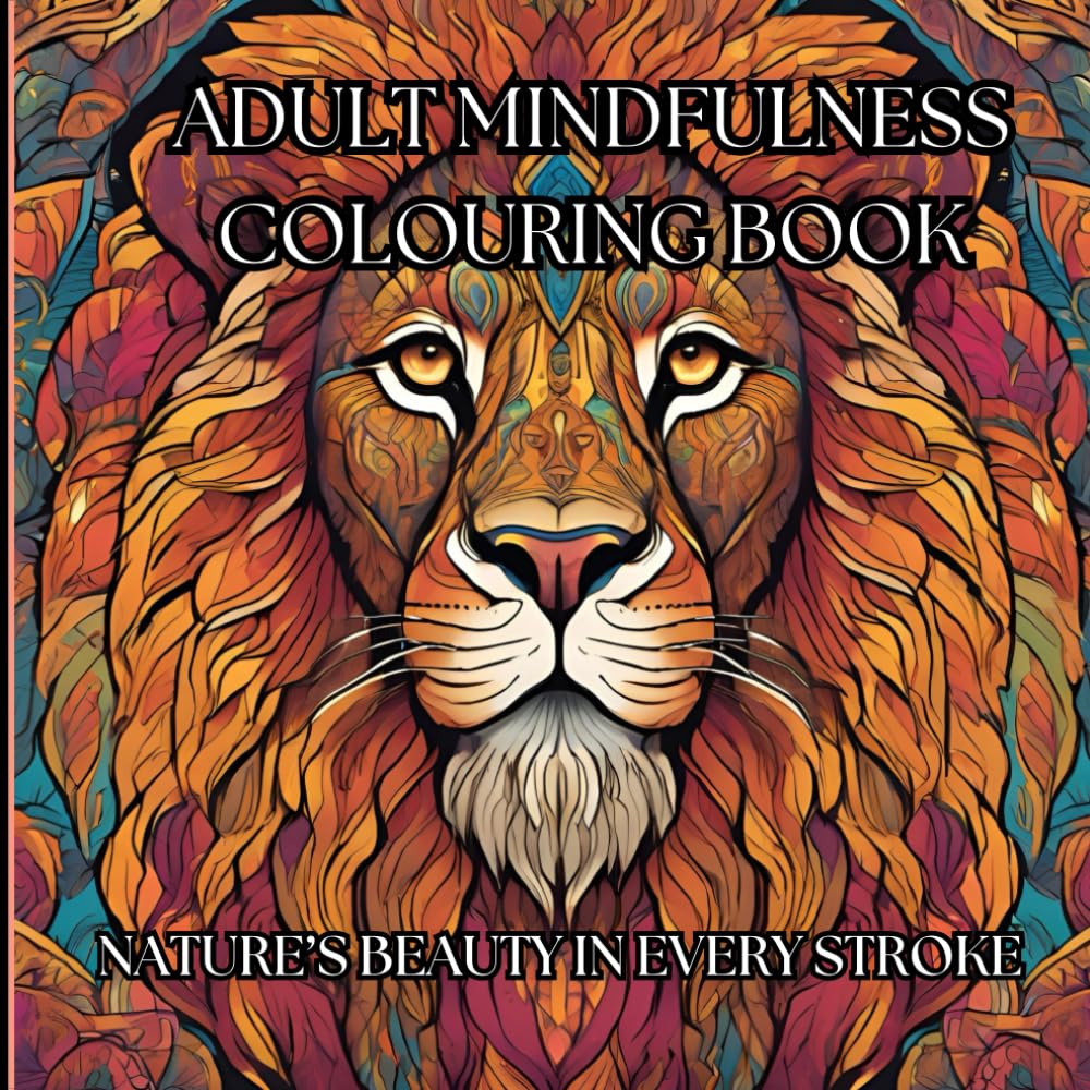 ADULT MINDFULNESS COLORING BOOK: NATURE'S BEAUTY IN EVERY STROKE