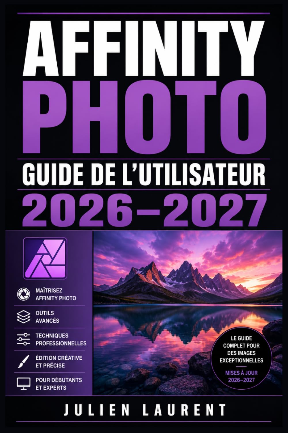 Affinity Photo Guide de l’Utilisateur 2026–2027: Maîtrisez la Retouche, la Composition et les Effets Avancés — Du Débutant au Professionnel