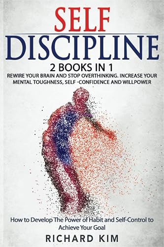 Self-Discipline: 2 Books in 1 - Rewire Your Brain and Stop Overthinking. increase your Mental Toughness, self confidence and willpower. How to develop ... habits and self control to achieve your goal.