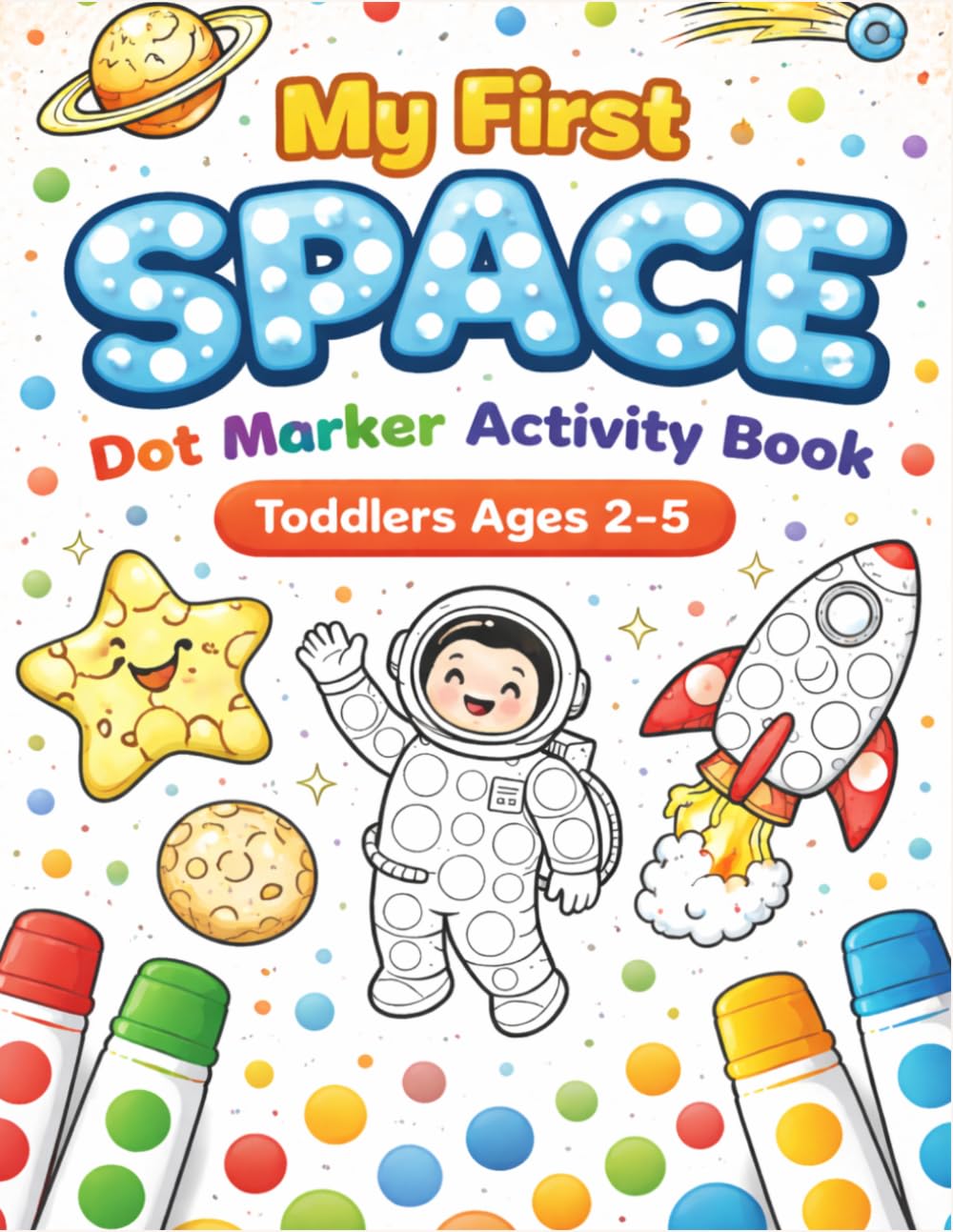 My First Space Dot Marker Activity Book: Fun & Easy Do-A-Dot Coloring Book for Toddlers Ages 2–5 | Big Dots, Planets, Rockets & Fun Learning