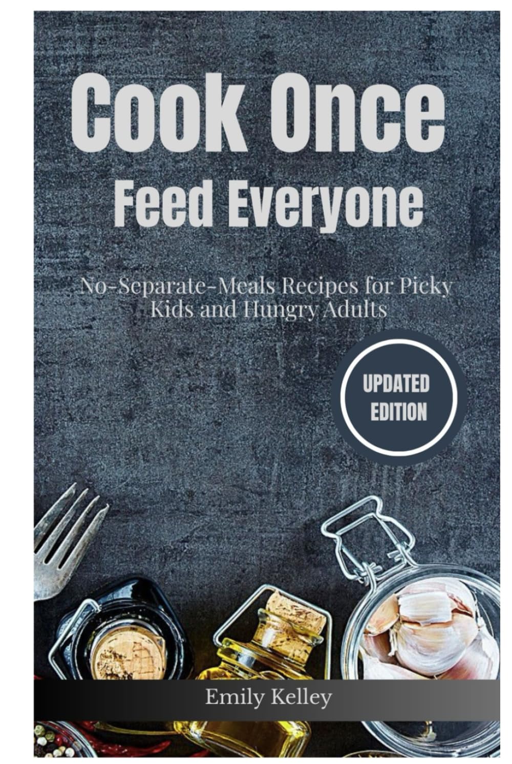 Cook Once, Feed Everyone: No-Separate-Meals Recipes for Picky Kids and Hungry Adults