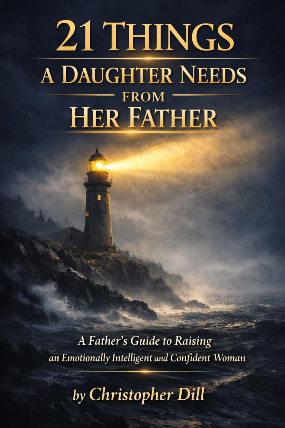 21 Things a Daughter Needs From Her Father: Raising an Emotionally Intelligent and Confident Woman