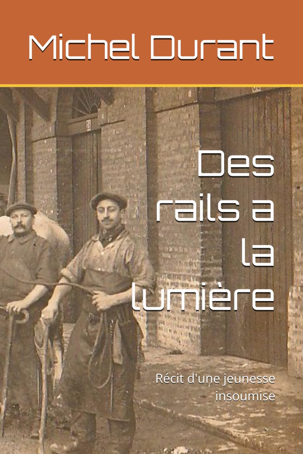 Des rails a la lumière: Récit d'une jeunesse insoumise