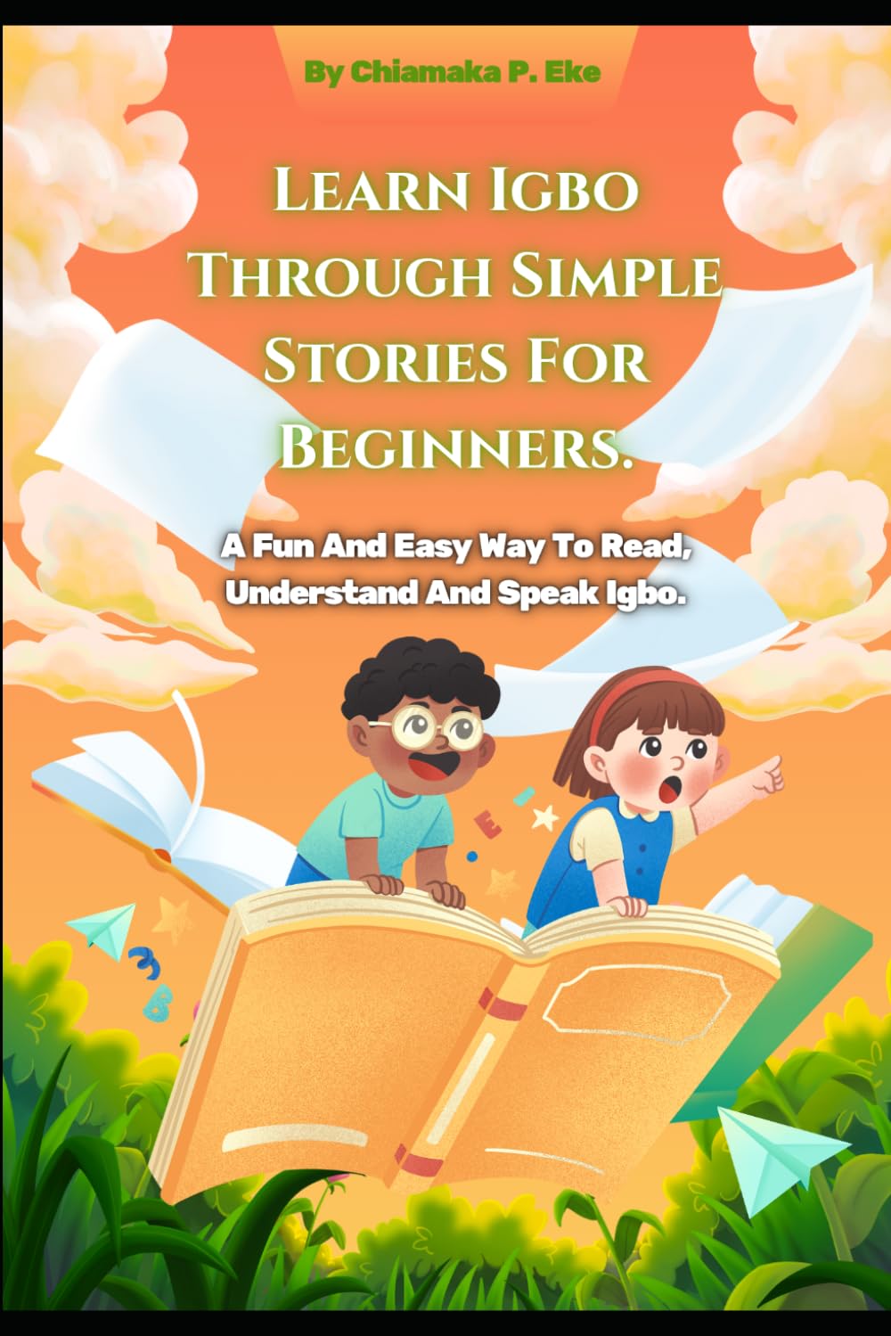 Learn Igbo Through Simple Stories For Beginners: A Fun And Easy Way to Read, Understand And Speak Igbo. (Learn Igbo in an easy way.)