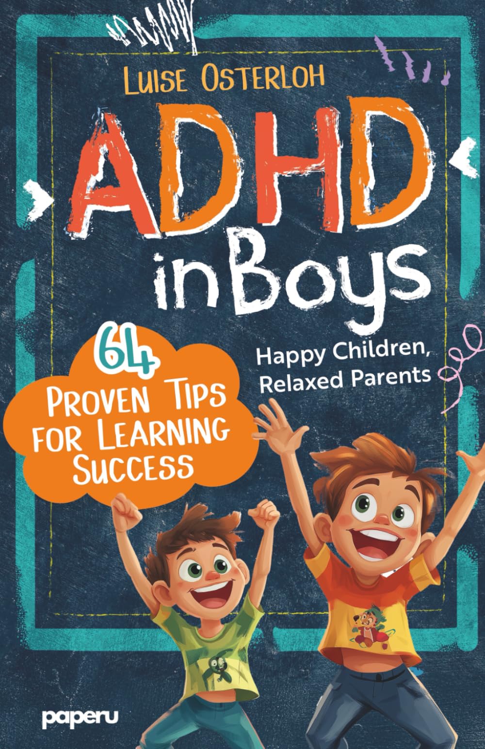ADHD in Boys - 64 Proven Tips for Learning Success: Happy Children, Relaxed Parents — Promoting Concentration and Achieving Goals with Simple Strategies