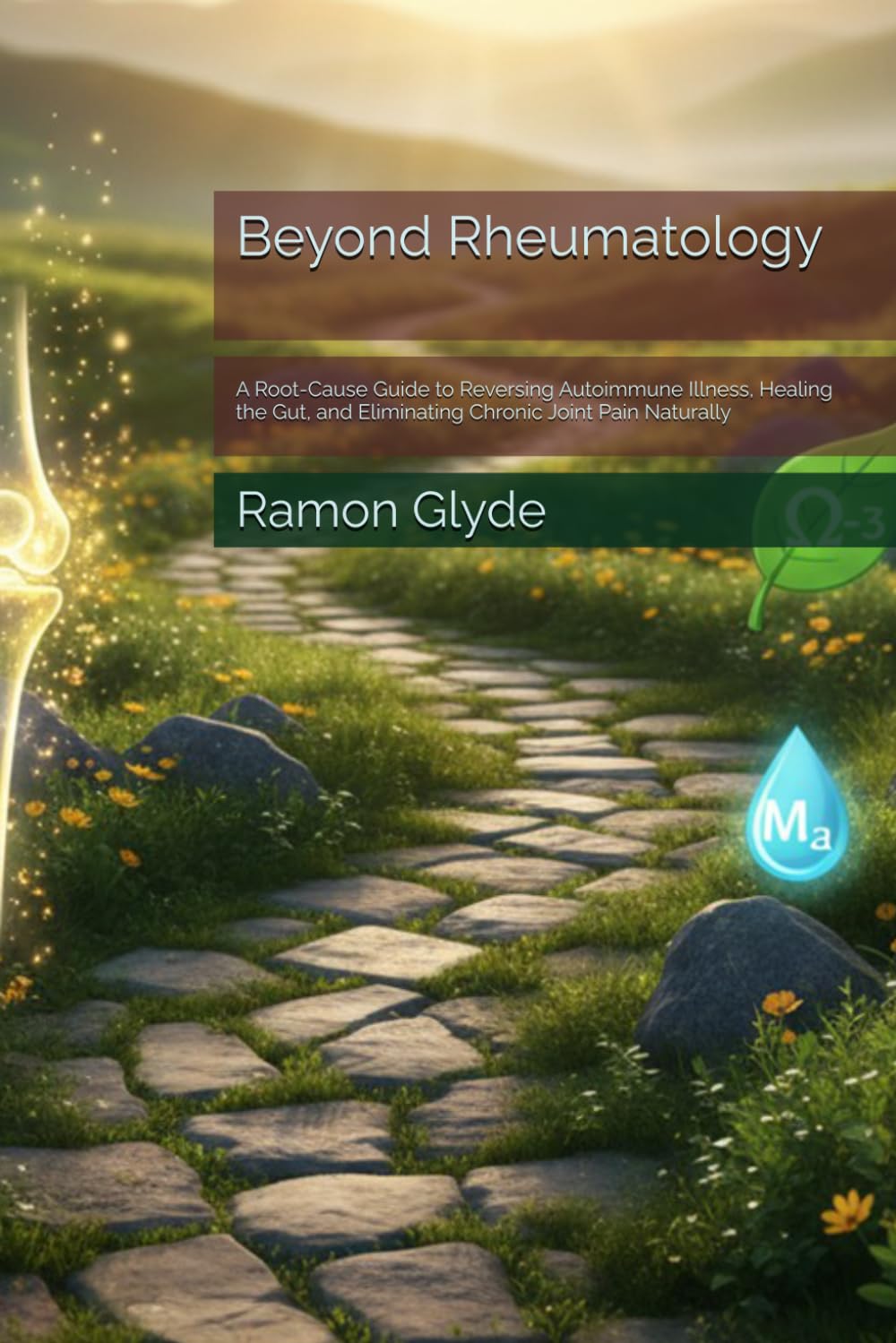 Beyond Rheumatology: A Root-Cause Guide to Reversing Autoimmune Illness, Healing the Gut, and Eliminating Chronic Joint Pain Naturally