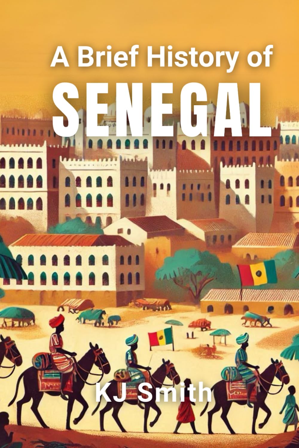 A Brief History of Senegal (A Brief History - Around the World Edition)