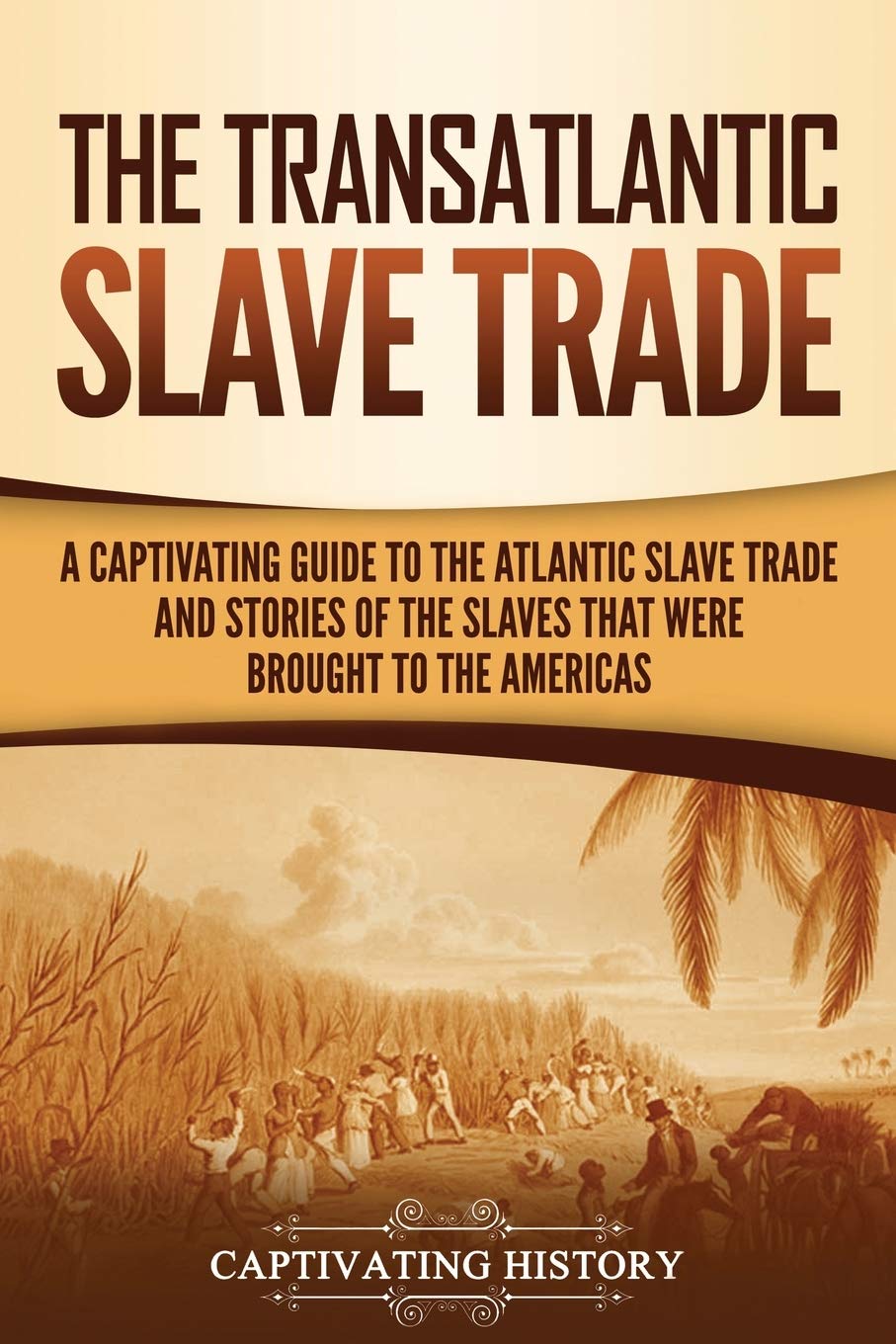 Captivating HistoryCaptivating History The Transatlantic Slave Trade: A Guide to the Atlantic Slave Trade an