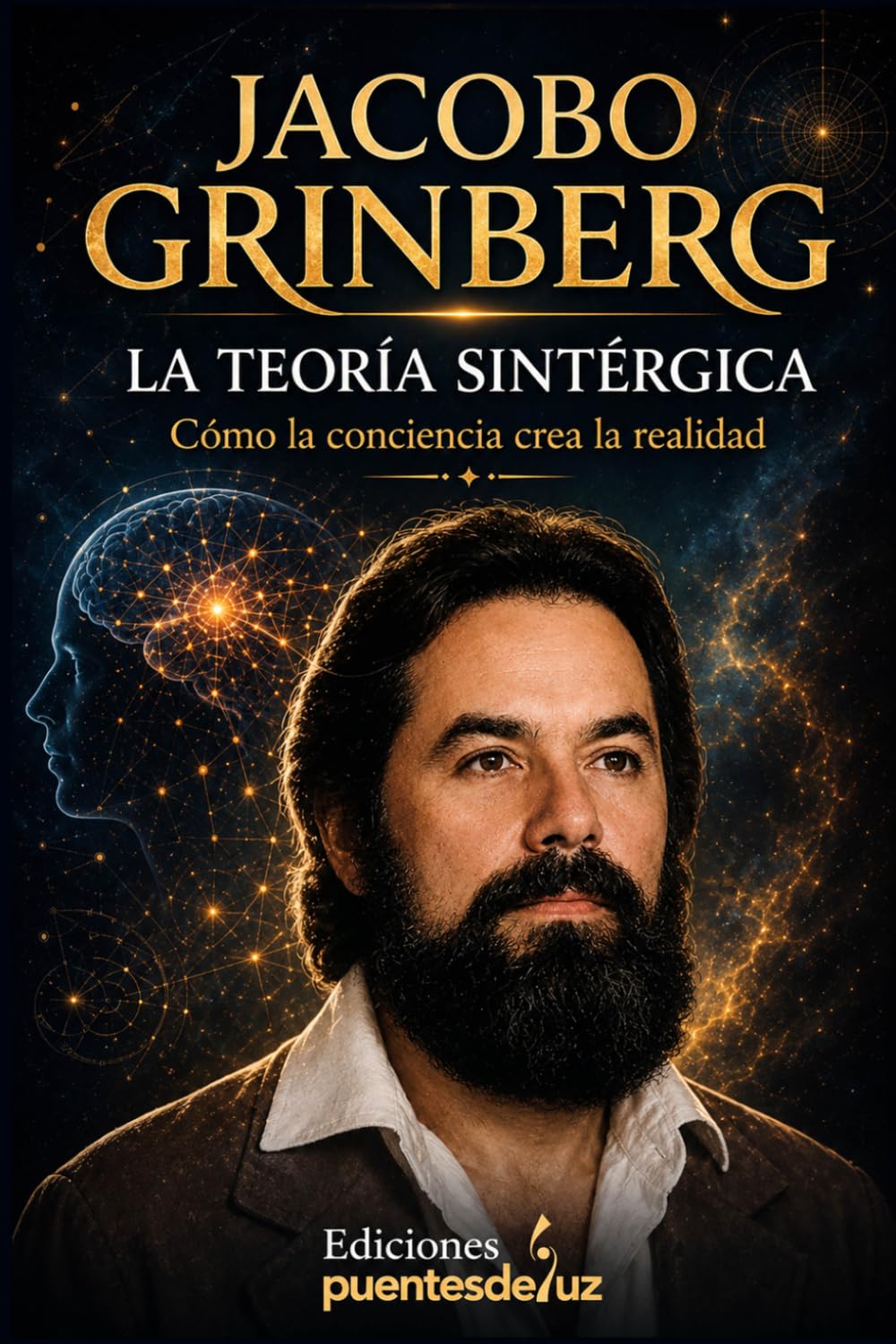 Jacobo Grinberg: La Teoría Sintérgica: La explicación más clara sobre la conciencia, la percepción y la realidad según el pensamiento de Jacobo Grinberg