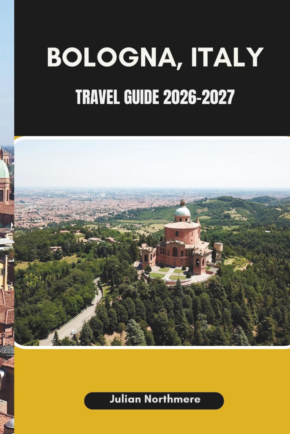 BOLOGNA, ITALY TRAVEL GUIDE 2026-2027: Discover Bologna’s Culinary Traditions, Vibrant Neighborhoods, and Landmarks