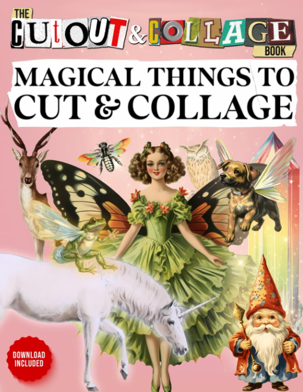 The Cut Out And Collage Book 300+ Magical Things To Cut & Collage: Fairies, Gnomes, Dragons & Unicorns, Botanicals, Woodland Animals, Mythical ... Mixed Media Artists (Cut and Collage Books)