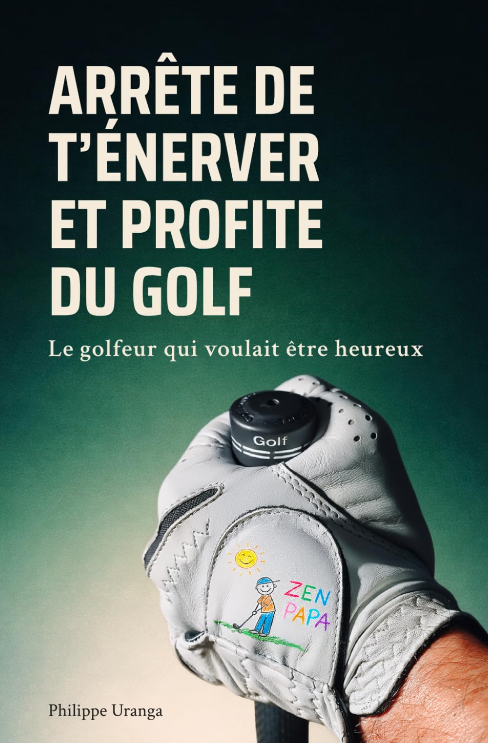 Arrête de t'énerver et profite du golf: Le golfeur qui voulait être heureux