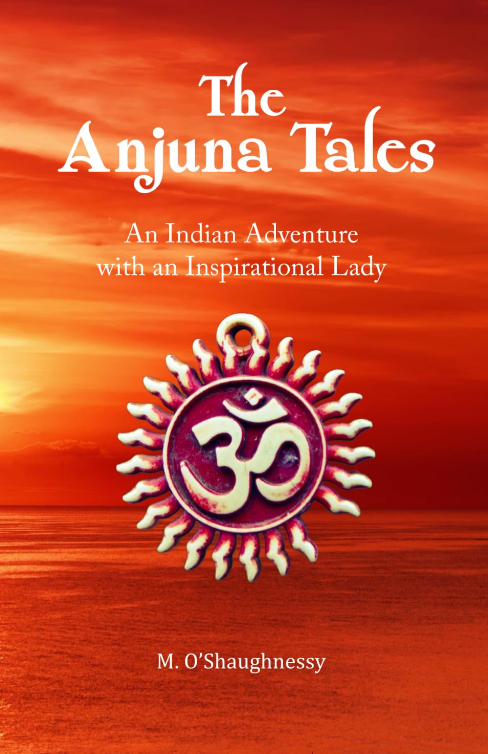The Anjuna Tales: An Indian Adventure with an Inspirational Lady