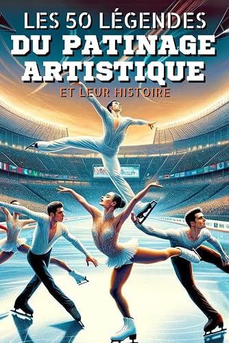 Les 50 légendes du Patinage Artistique et leur histoire