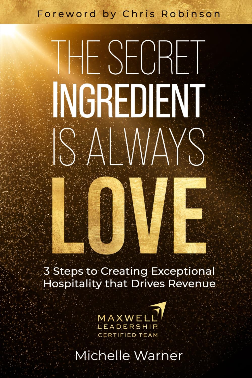 The Secret Ingredient is Always Love: 3 Steps to Creating Exceptional Hospitality that Drives Revenue