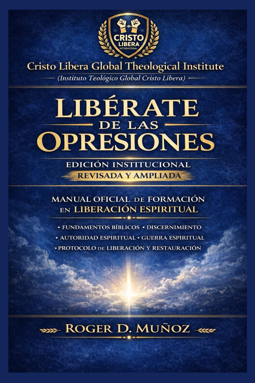 Libérate de las Opresiones: Edición Institucional Revisada y Ampliada: Manual Oficial de Formación en Liberación Espiritual (SERIE DE FORMACIÓN MINISTERIAL — CRISTO LIBERA)