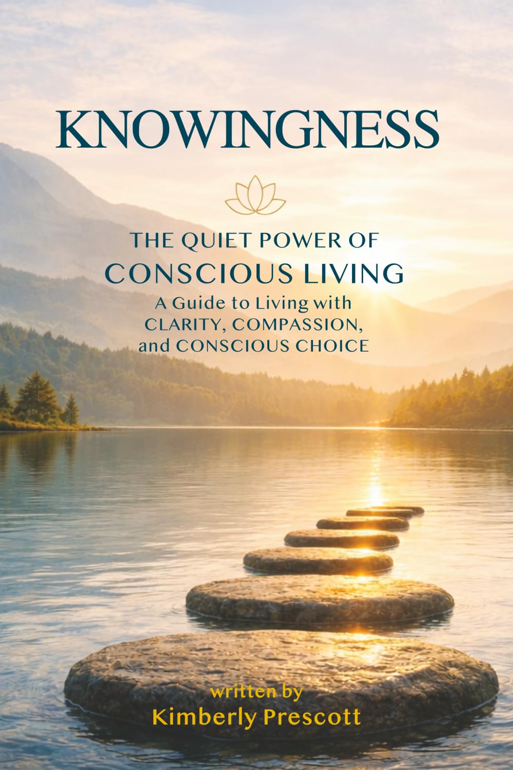 KNOWINGNESS The Quiet Power of Conscious Living: A Guide to Living with Clarity, Compassion, and Conscious Choice