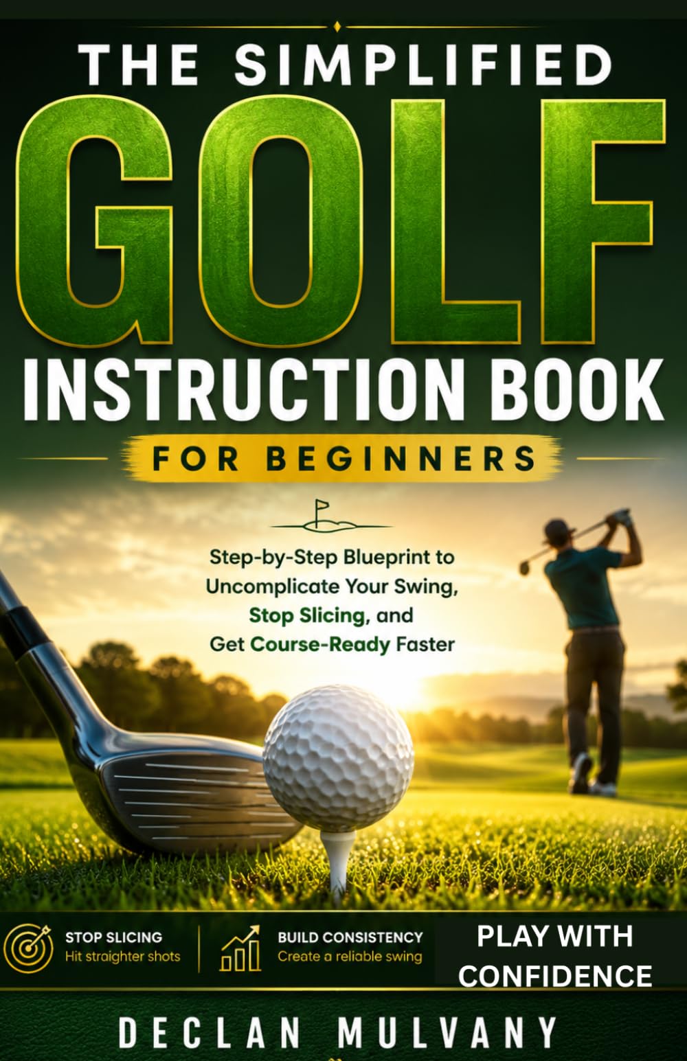 The Simplified Golf Instruction Book for Beginners: Step-by-Step Blueprint to Uncomplicate Your Swing, Stop Slicing,and Get Course-Ready Faster