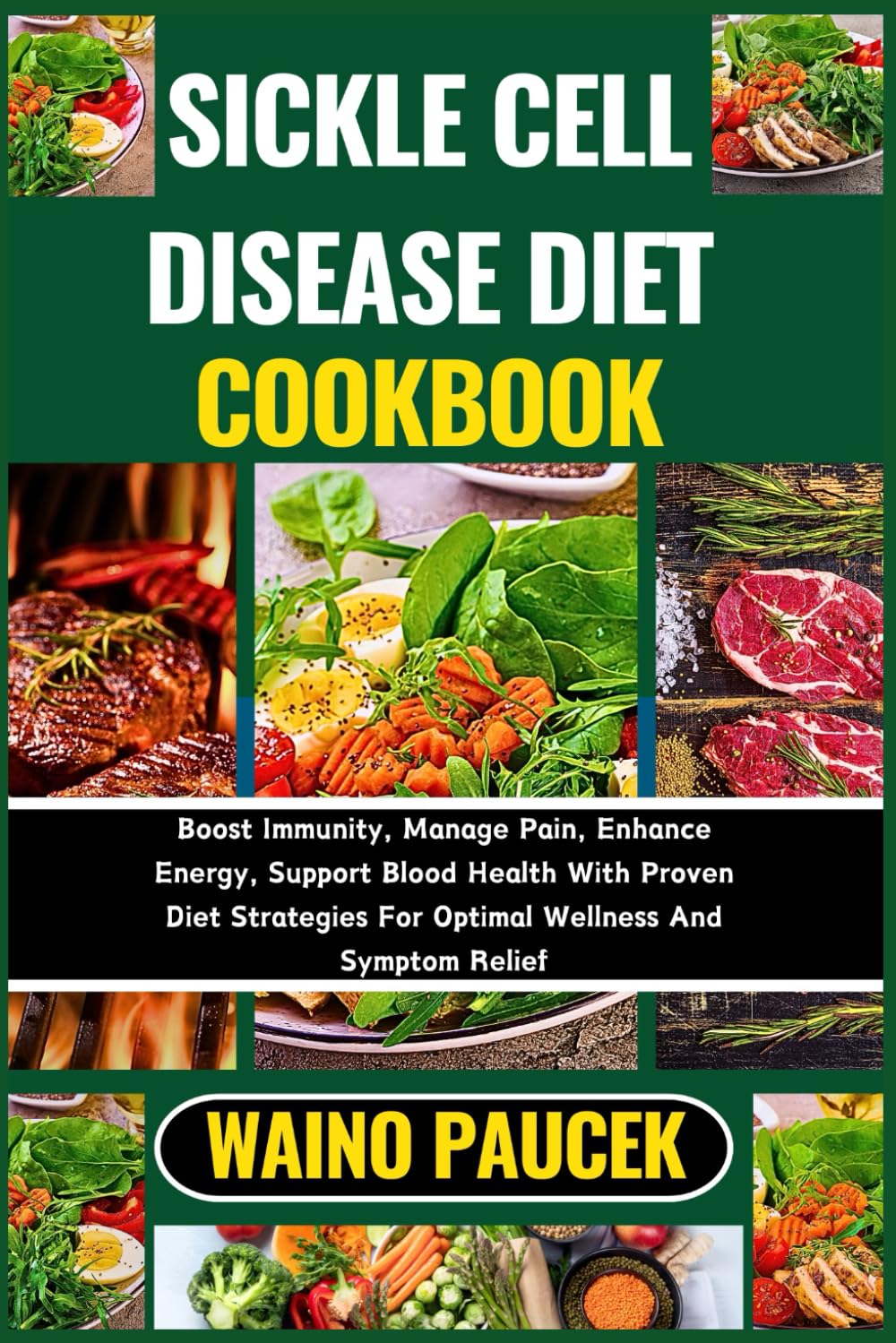 SICKLE CELL DISEASE DIET COOKBOOK: Boost Immunity, Manage Pain, Enhance Energy, Support Blood Health With Proven Diet Strategies For Optimal Wellness And Symptom Relief
