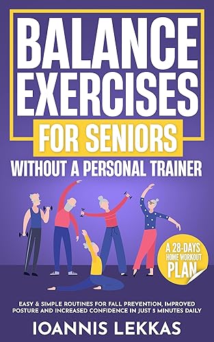 Balance Exercises For Seniors Without A Personal Trainer: Easy &amp; Simple Routines For Fall Prevention, Improved Posture And Increased Confidence In Just 5 Minutes Daily
