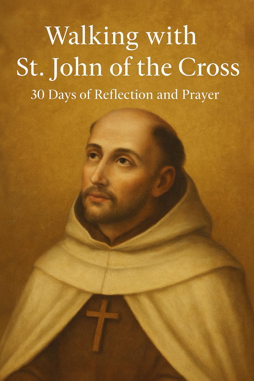 Walking with St. John of the Cross: 30 Days of Reflection and Prayer (Walking With Saints: 30-Day Devotionals)