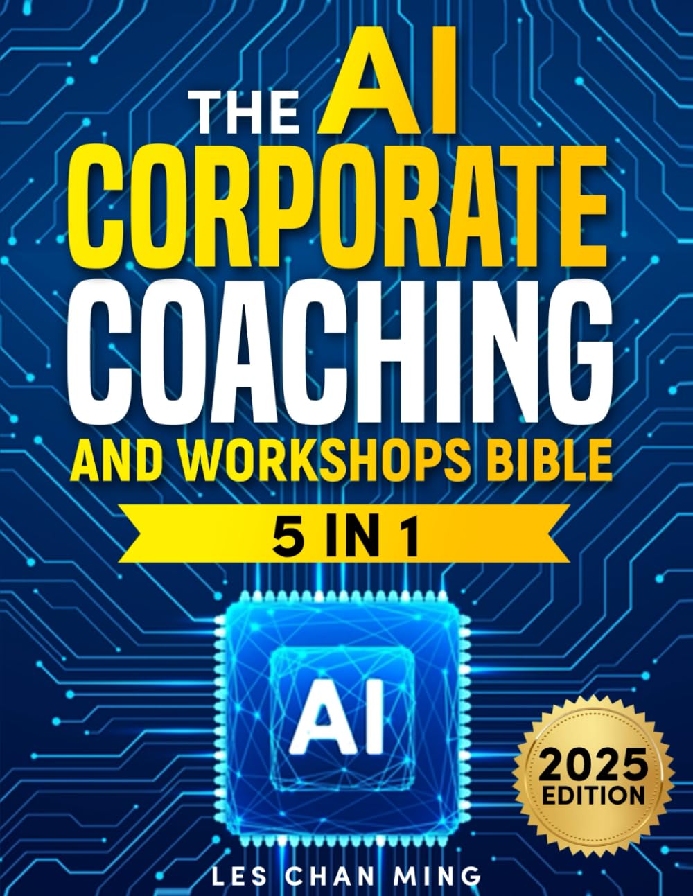 The AI Corporate Coaching and Workshops Bible: [5 in 1] Harnessing Artificial Intelligence to Transform Leadership | Proven AI-Driven Strategies for Designing and Leading Impactful Training Sessions