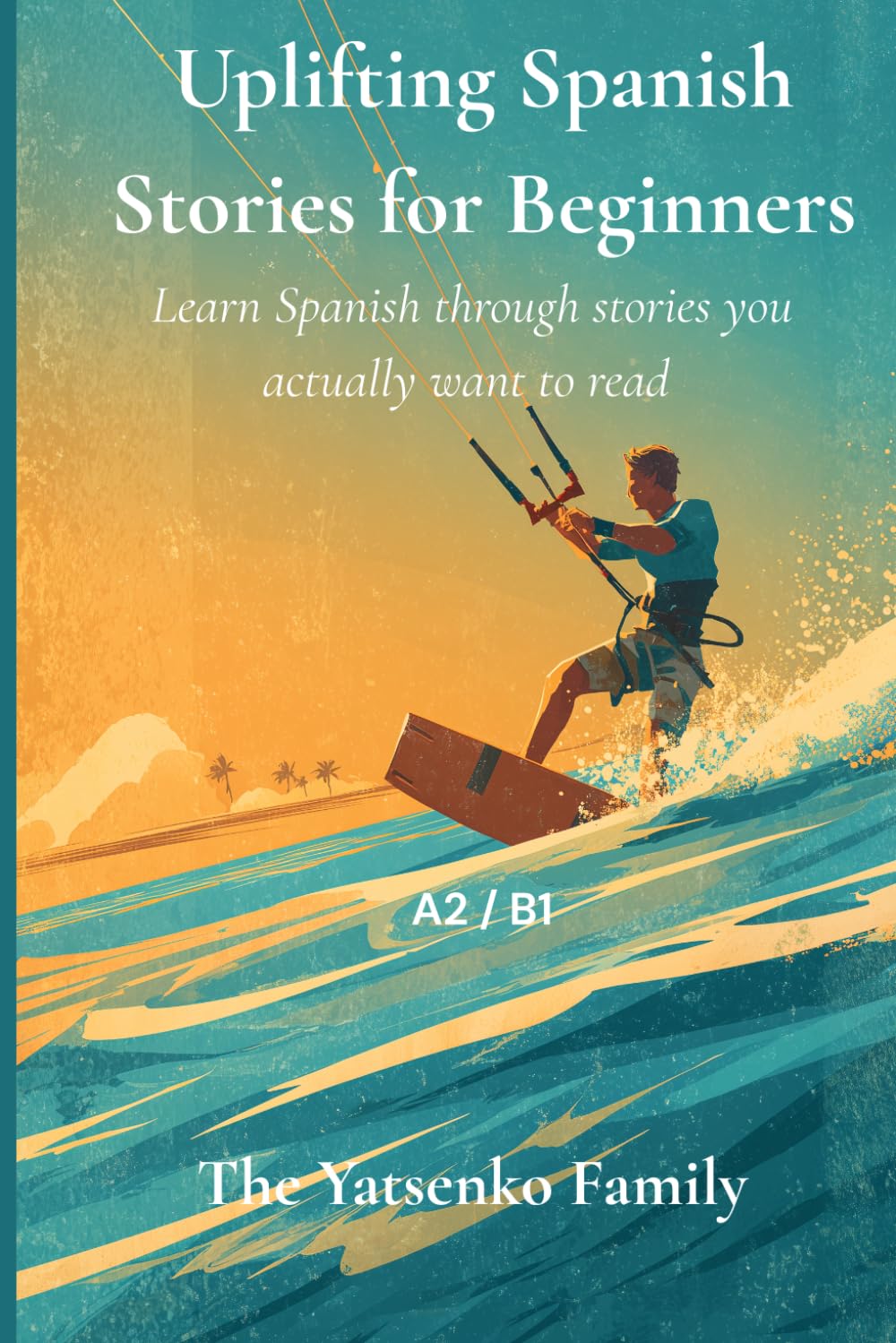 Uplifting Spanish Stories for Beginners: Learn Spanish through stories you actually want to read