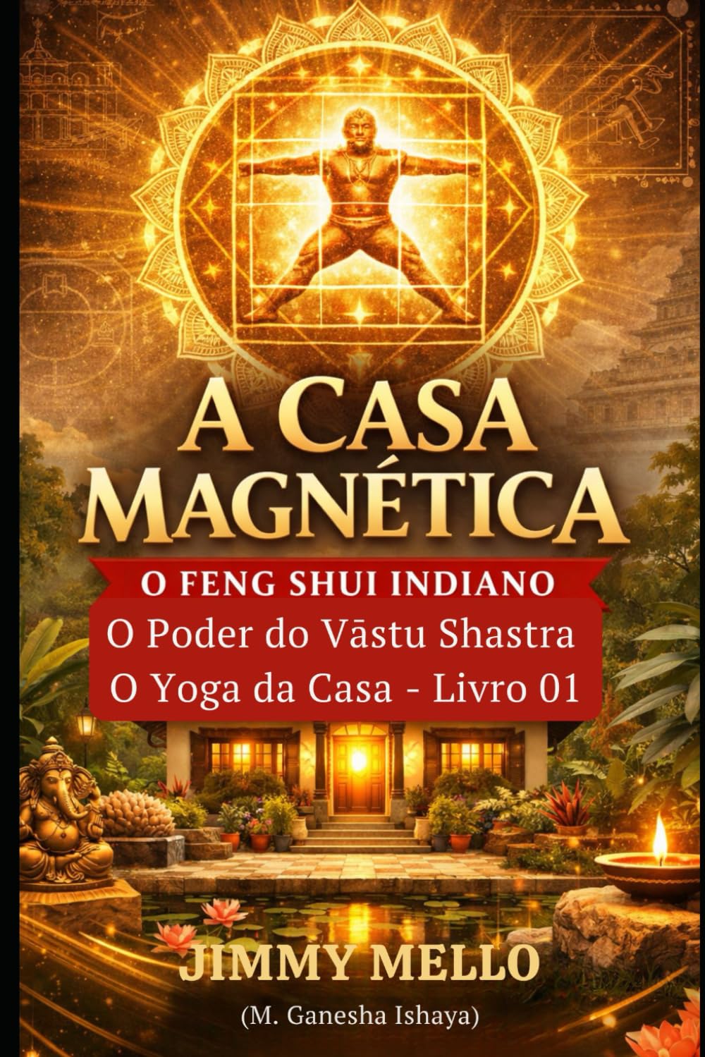 A Casa Magnética: O Feng Shui Indiano: O Poder do Vastu Shastra (O Yoga da Casa) - Livro 01 (A Casa Magnética – Sabedoria do Vāstu Shastra)