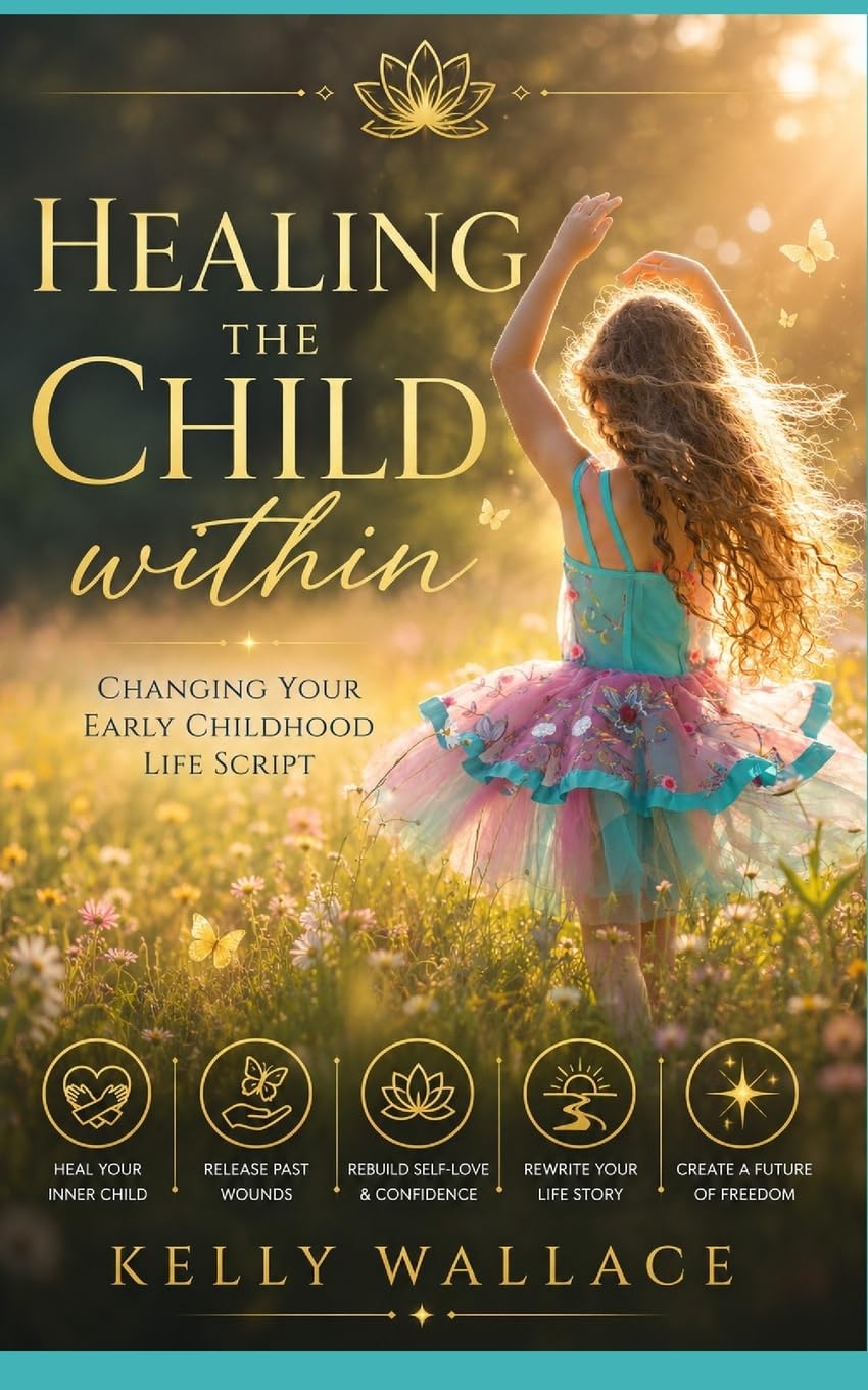 Healing The Child Within: Changing Your Early Childhood Life Script