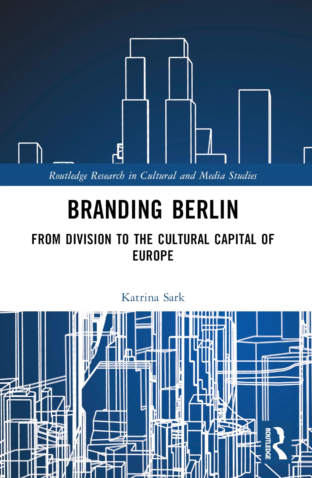 Branding Berlin: From Division to the Cultural Capital of Europe (Routledge Research in Cultural and Media Studies)