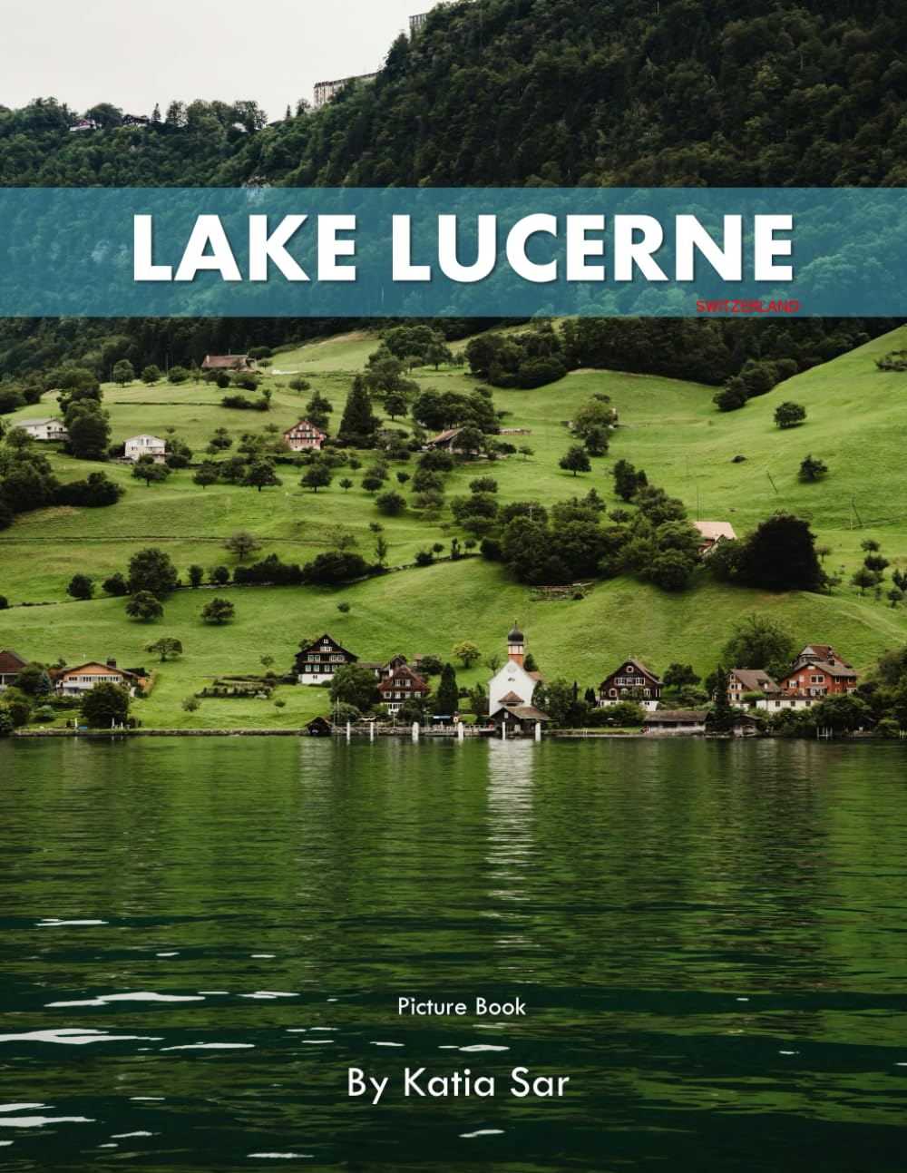 Lake Lucerne: A Perfect Coffee Table Picture Book - Travel and Nature lovers.