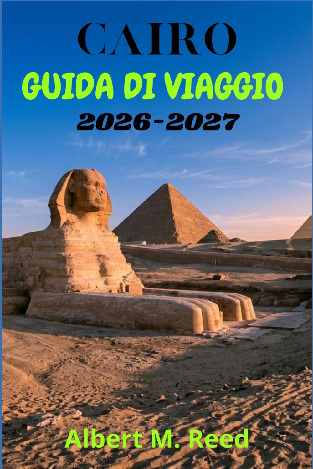 CAIRO GUIDA DI VIAGGIO 2026-2027: Un Compagno Moderno tra Meraviglie Faraoniche, Architettura Mamelucca, Gite in Feluca, Patrimonio Copto e Vivaci Quartieri Cittadini