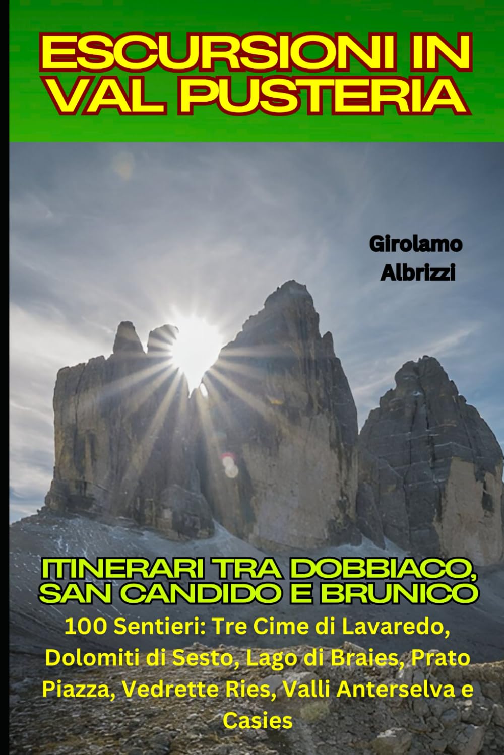 Escursioni in Val Pusteria: Itinerari tra Dobbiaco, San Candido e Brunico: 100 Sentieri: Tre Cime di Lavaredo, Dolomiti di Sesto, Lago di Braies, Prato Piazza, Vedrette Ries, Valli Anterselva e Casies