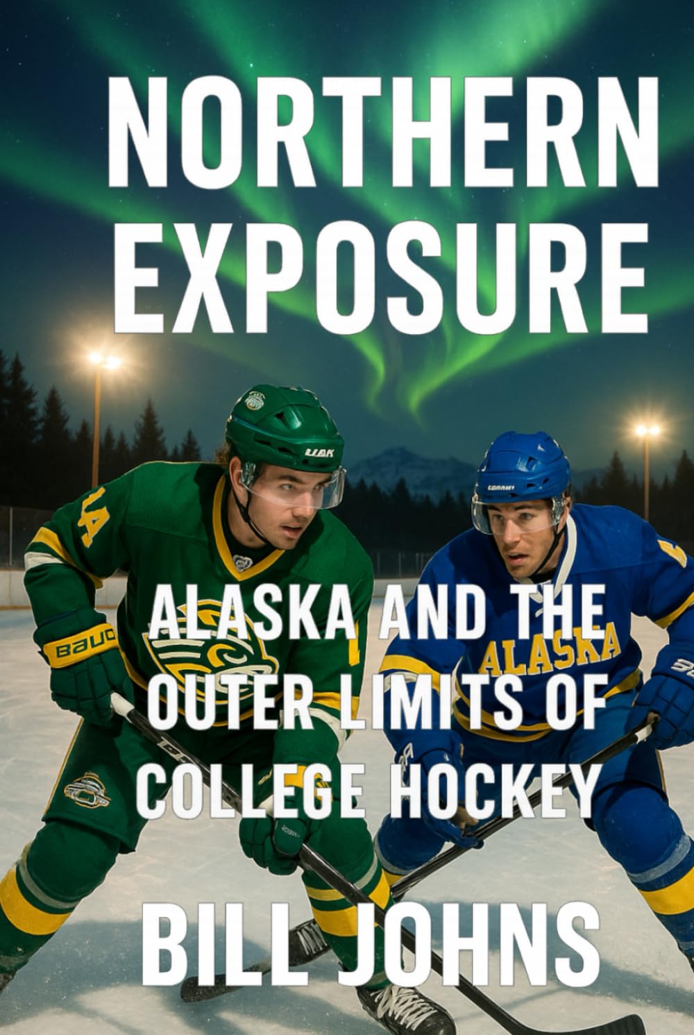 Northern Exposure: Alaska and the Outer Limits of College Hockey (Frozen Line: College Hockey and the Northern Soul)