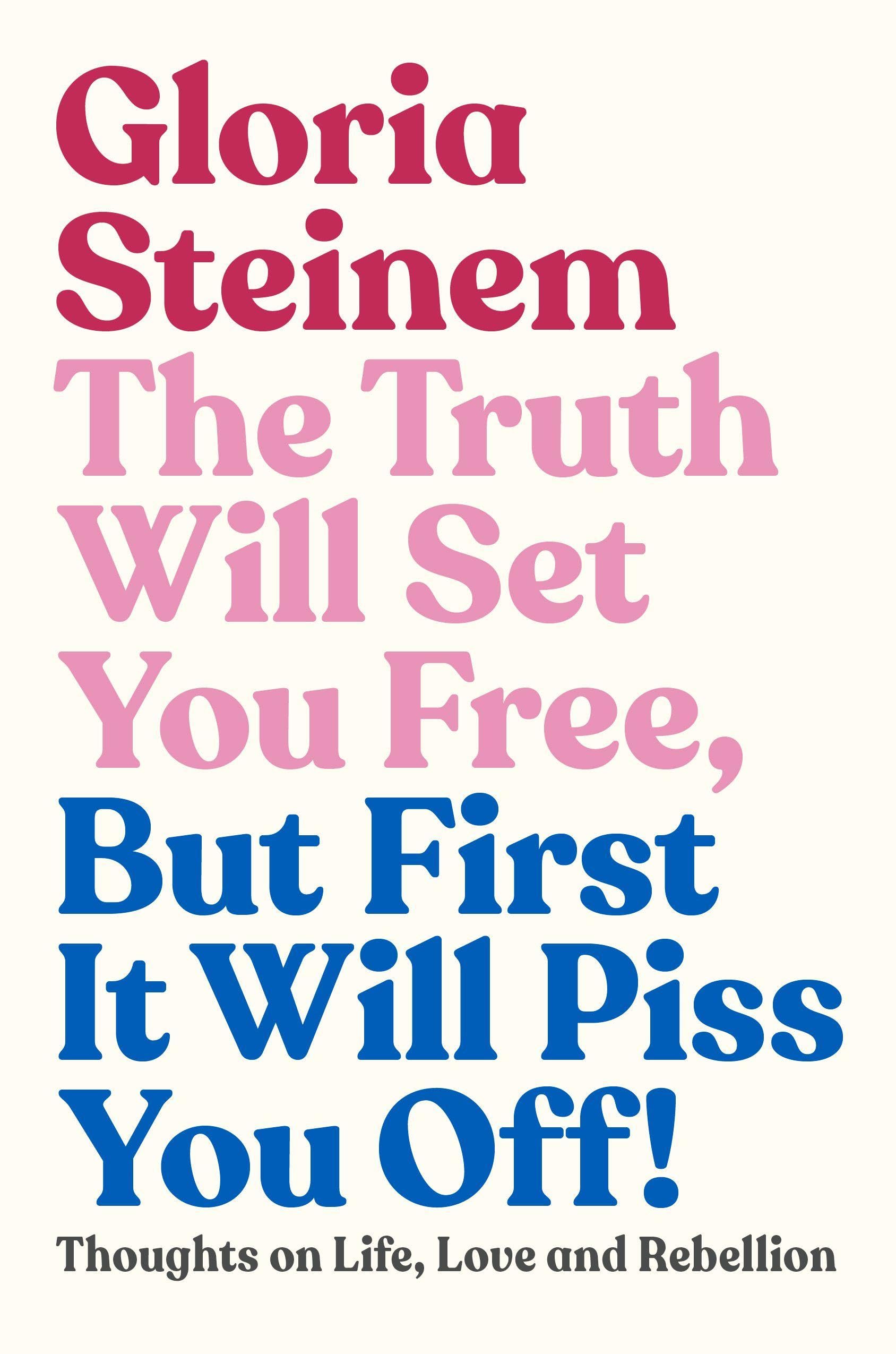 The Truth Will Set You Free, But First It Will Piss You Off: Thoughts on Life, Love and Rebellion