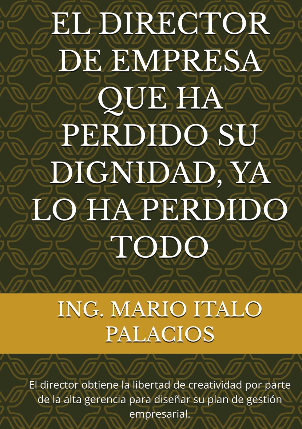 EL DIRECTOR DE EMPRESA QUE HA PERDIDO SU DIGNIDAD, YA LO HA PERDIDO TODO: El director obtiene la libertad de creatividad por parte de la alta gerencia para diseñar su plan de gestión empresarial.