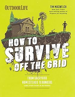 How to Survive Off the Grid: From Backyard Homesteads to Bunkers (and Everything in Between) (Outdoorlife)