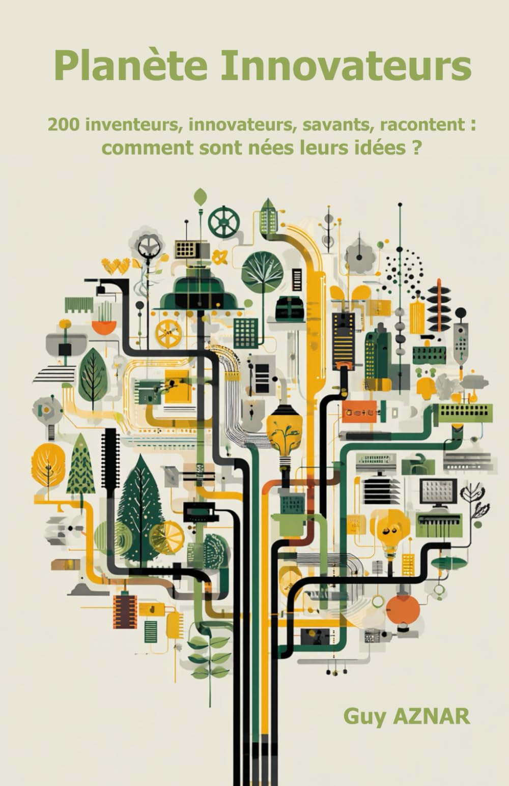 Planète Innovateurs: 200 inventeurs, innovateurs, savants, racontent : comment sont nées leurs idées ?