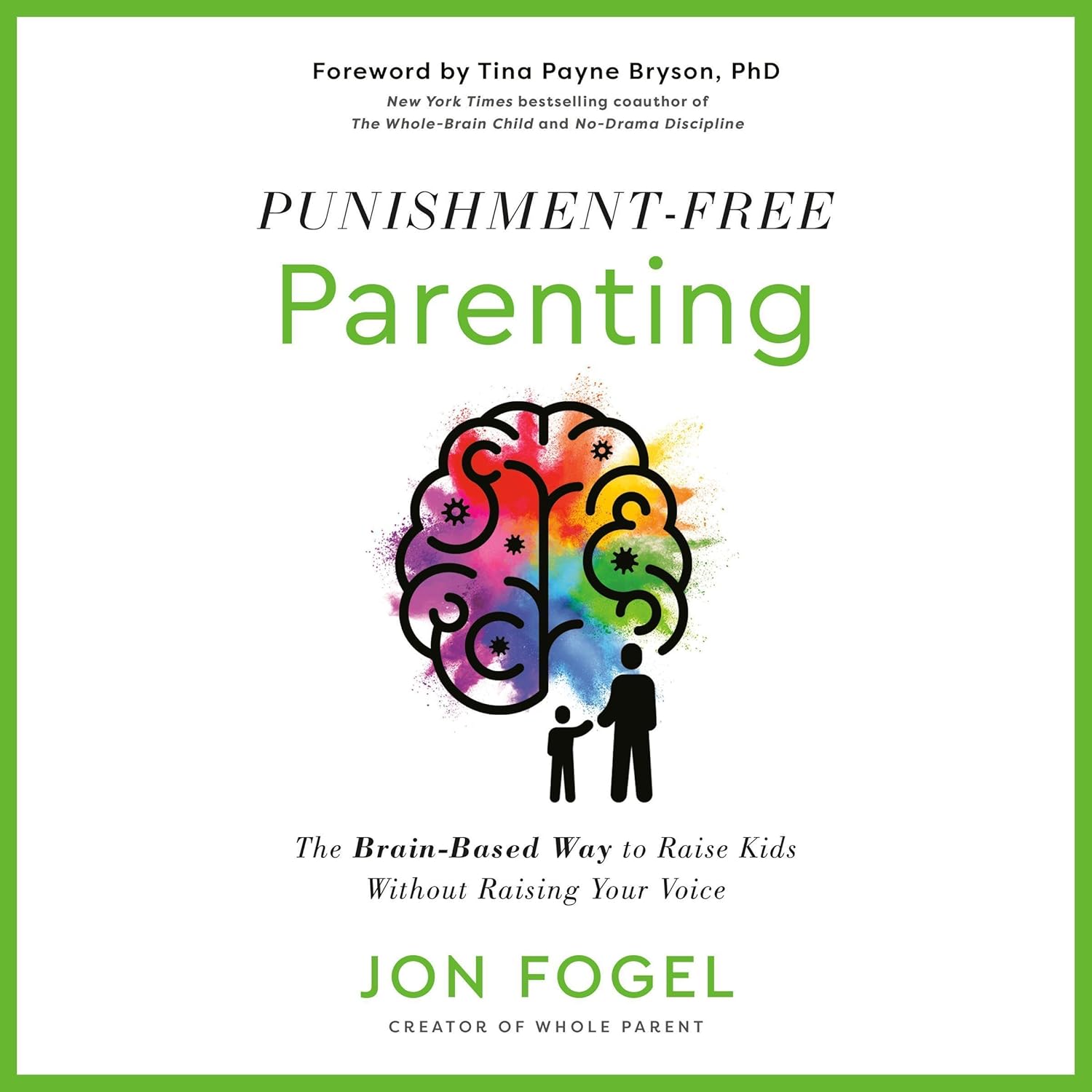 Punishment-Free Parenting by Jon Fogel: Brain-Based Guide to Raise Kids Without Yelling or Threats