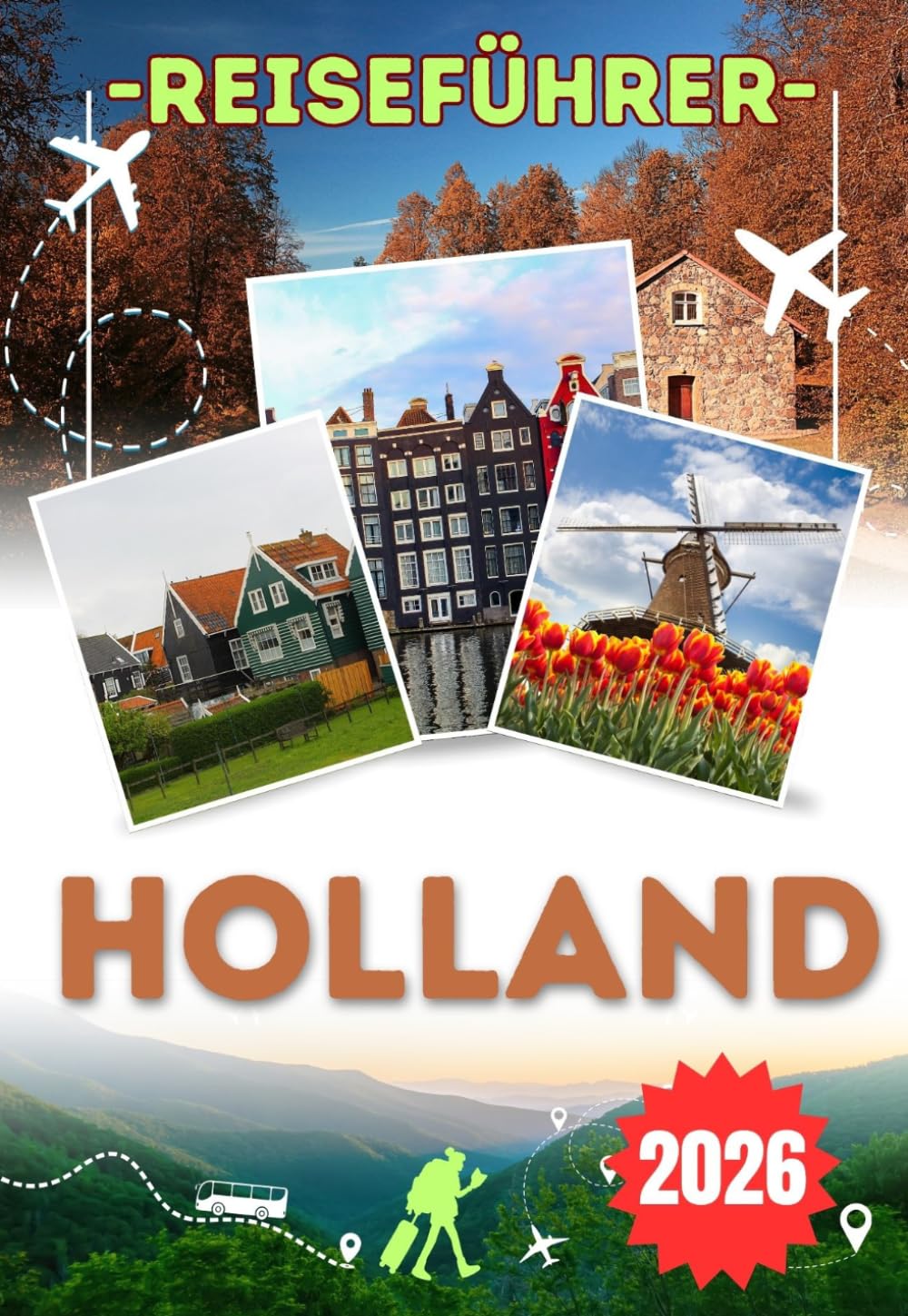 HOLLAND REISEFÜHRER 2026: Entdecken Sie Nordholland, Südholland, Amsterdam und Rotterdam – historische Städte, Küstenlandschaften, regionale Küche und wichtige Reisetipps