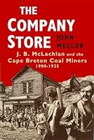 The Company Store: J. B. McLachlan and the Cape Breton Coal Miners 1900-1925 (Goodread Biographies)