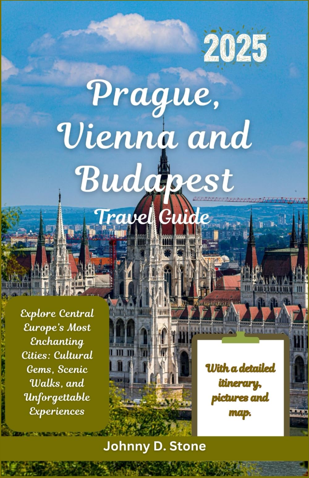 Prague, Vienna and Budapest Travel Guide 2025: Explore Central Europe’s Most Enchanting Cities: Cultural Gems, Scenic Walks, and Unforgettable Experiences