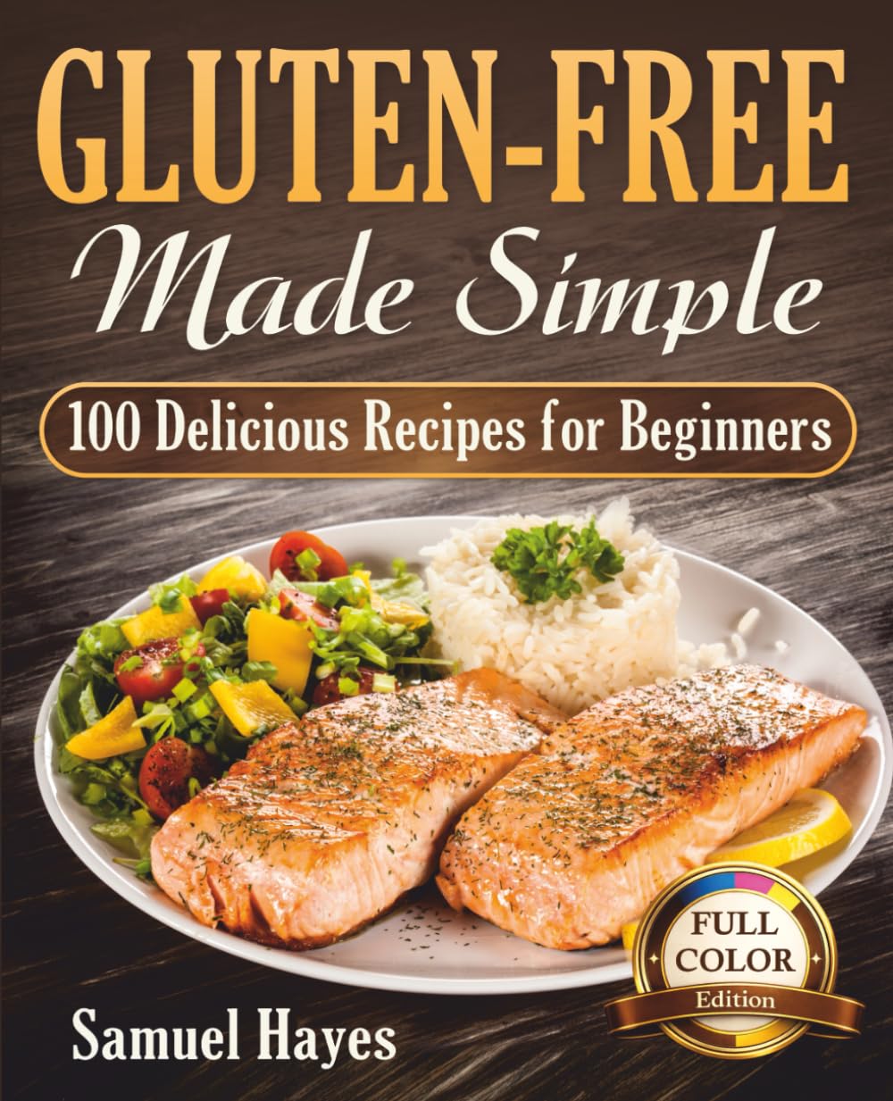 Gluten-Free Made Simple: 100 Delicious Recipes for Beginners