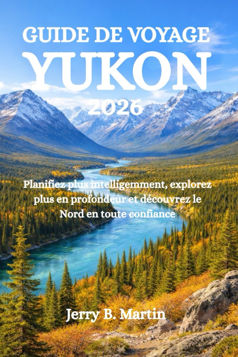 GUIDE DE VOYAGE YUKON 2026: Planifiez plus intelligemment, explorez plus en profondeur et découvrez le Nord en toute confiance