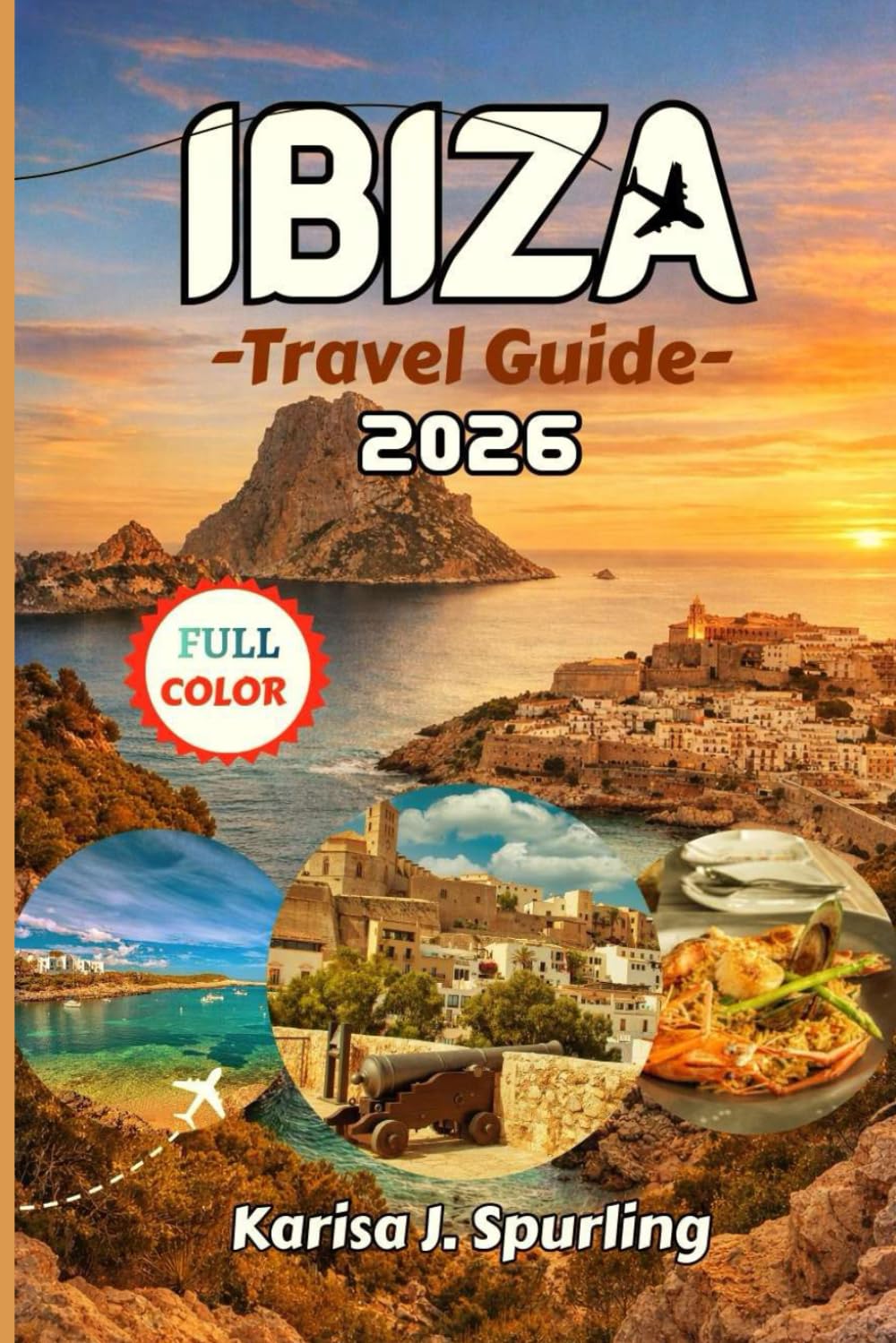 IBIZA TRAVEL GUIDE 2026: An Experienced Traveler’s Guide to Where to Stay, What to Skip, How to Budget, and How Spain’s Island Really Works in 2026